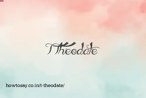 T Theodate