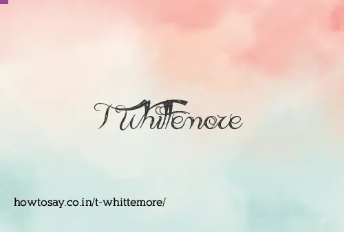 T Whittemore