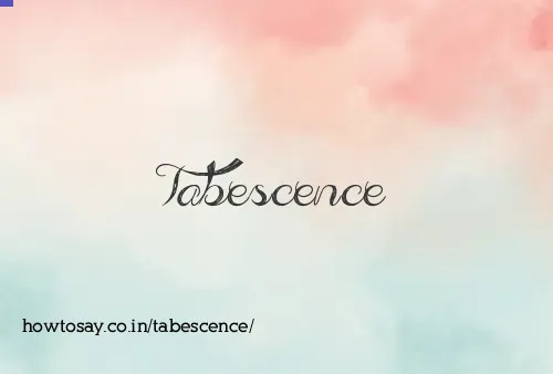 Tabescence