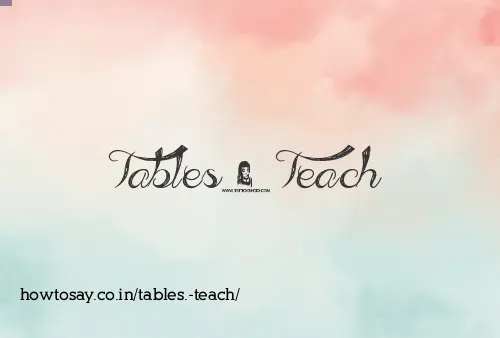 Tables. Teach