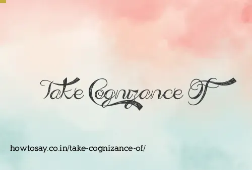 Take Cognizance Of