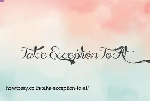Take Exception To At