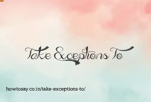Take Exceptions To