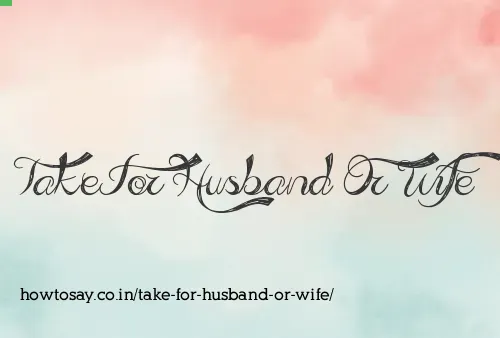 Take For Husband Or Wife