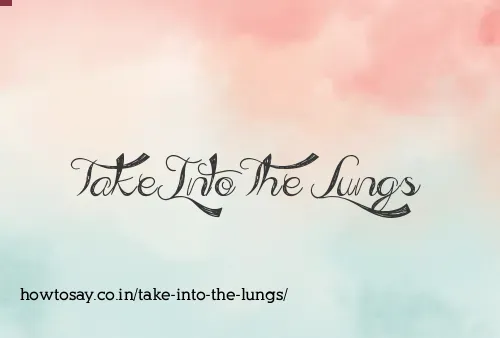 Take Into The Lungs