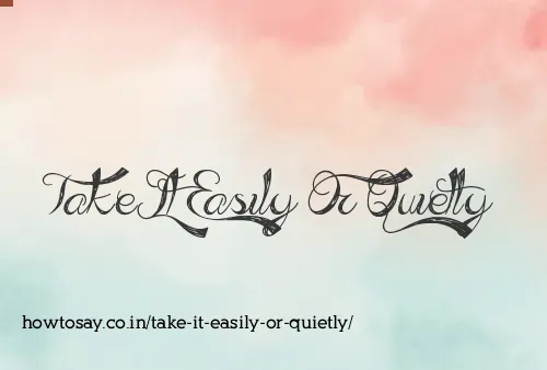 Take It Easily Or Quietly
