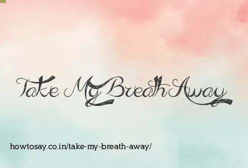 Take My Breath Away