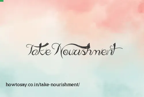 Take Nourishment