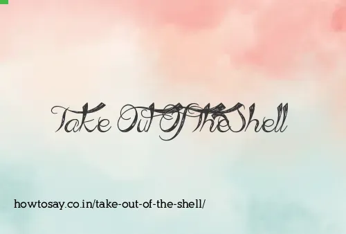 Take Out Of The Shell