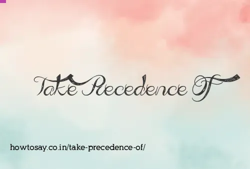 Take Precedence Of
