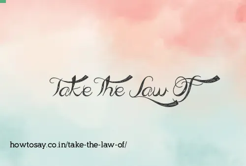 Take The Law Of