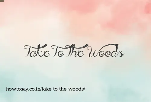 Take To The Woods