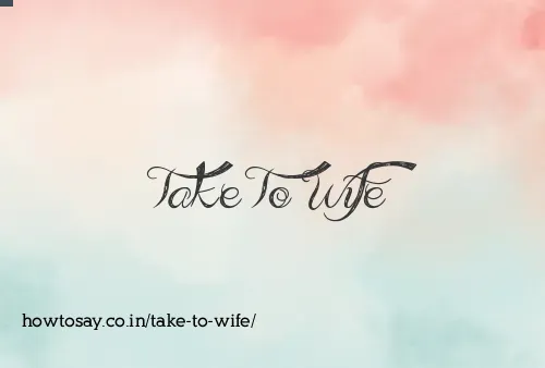 Take To Wife