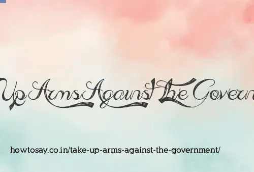 Take Up Arms Against The Government