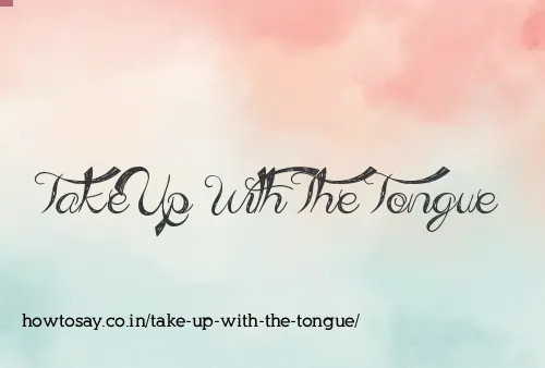Take Up With The Tongue