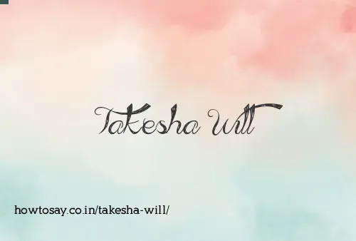 Takesha Will