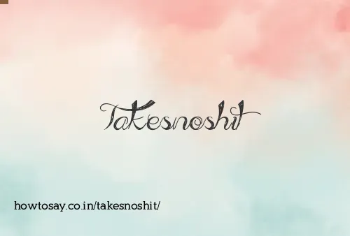 Takesnoshit