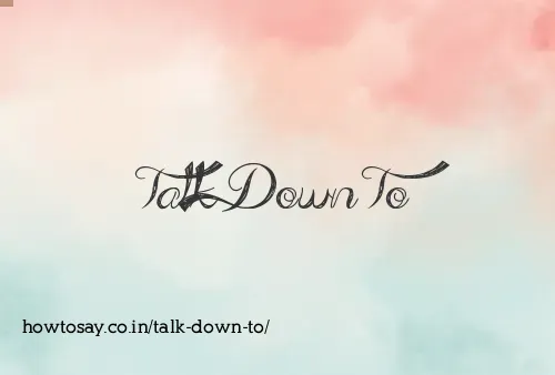 Talk Down To