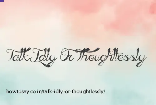 Talk Idly Or Thoughtlessly