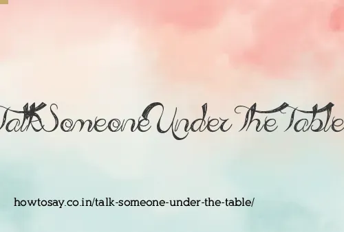 Talk Someone Under The Table