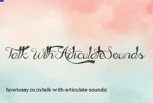 Talk With Articulate Sounds