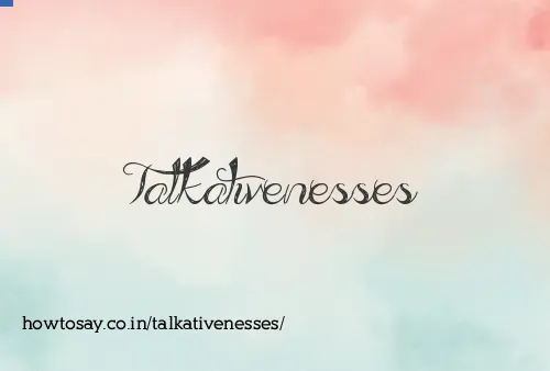 Talkativenesses