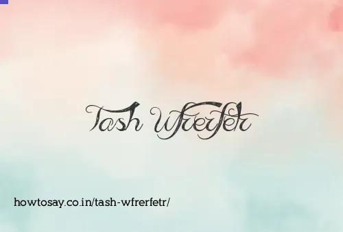 Tash Wfrerfetr