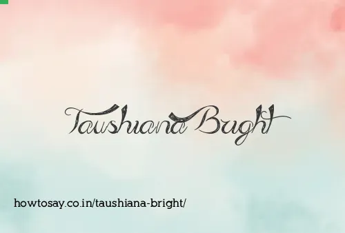 Taushiana Bright