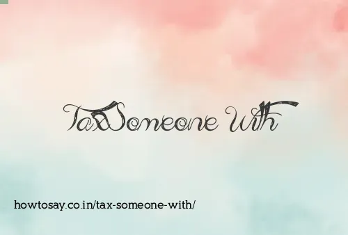 Tax Someone With