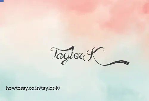 Taylor K