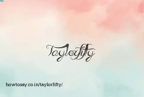 Taylorfifty
