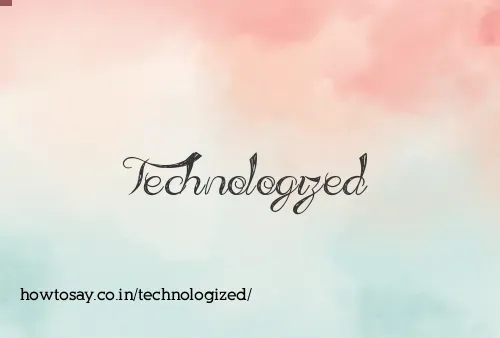 Technologized