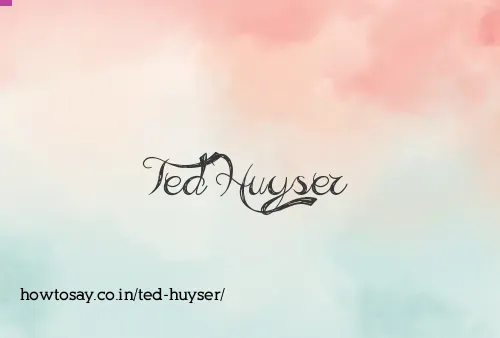 Ted Huyser