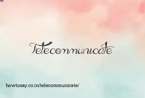 Telecommunicate