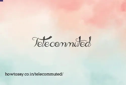 Telecommuted