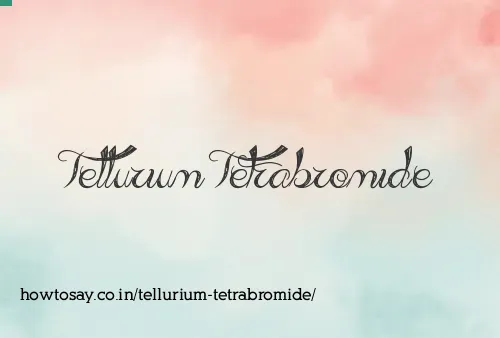 Tellurium Tetrabromide
