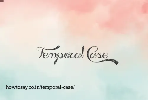 Temporal Case