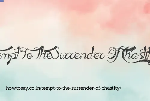 Tempt To The Surrender Of Chastity