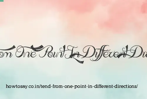 Tend From One Point In Different Directions