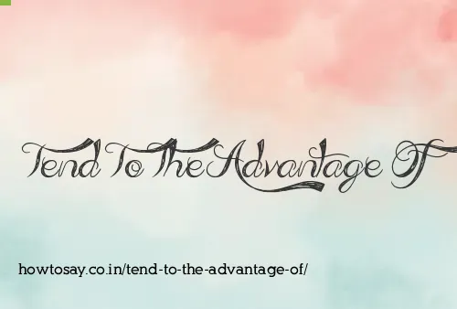 Tend To The Advantage Of