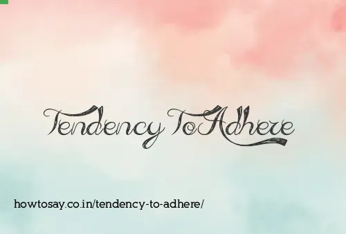Tendency To Adhere
