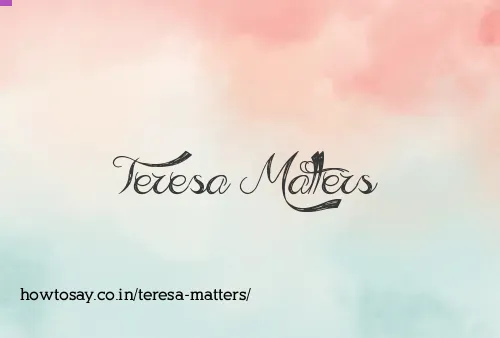 Teresa Matters