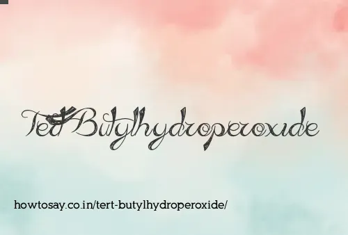 Tert Butylhydroperoxide
