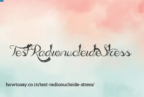 Test Radionucleide Stress