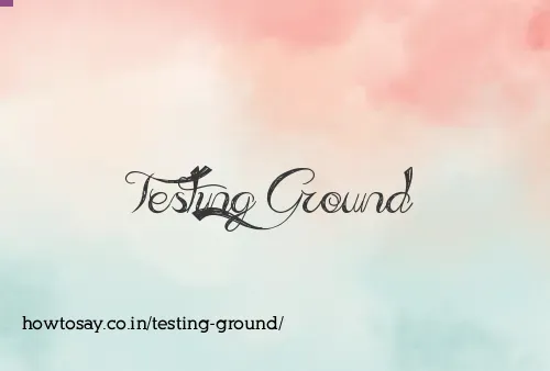Testing Ground