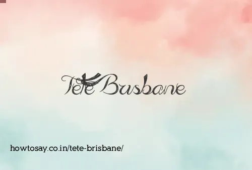 Tete Brisbane