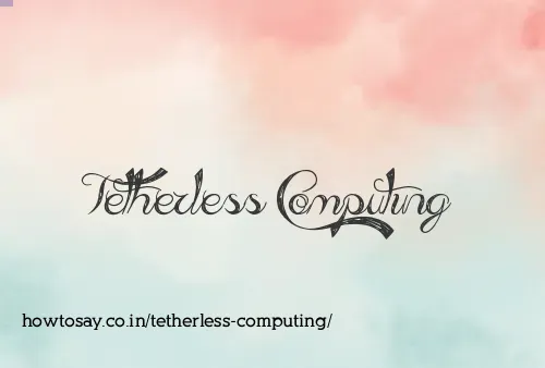 Tetherless Computing