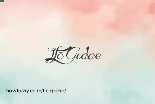 Tfc Grdae