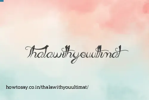 Thalawithyouultimat