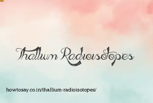 Thallium Radioisotopes